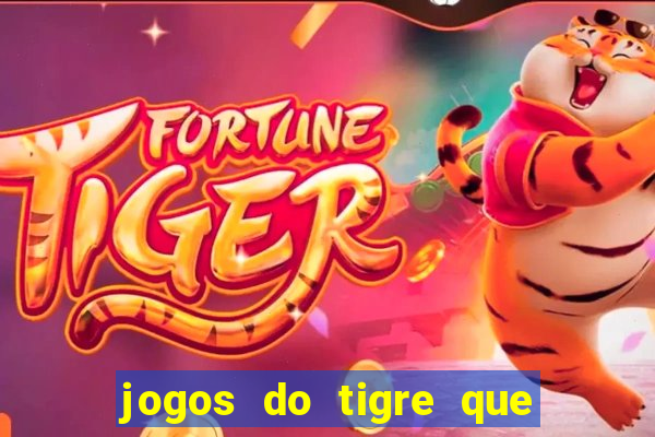 jogos do tigre que da dinheiro