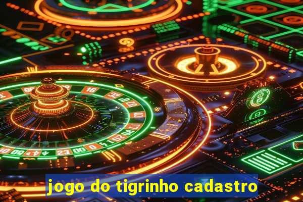 jogo do tigrinho cadastro