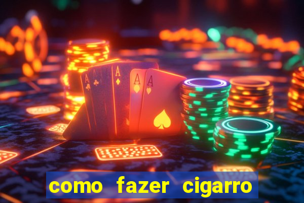 como fazer cigarro caseiro de papel