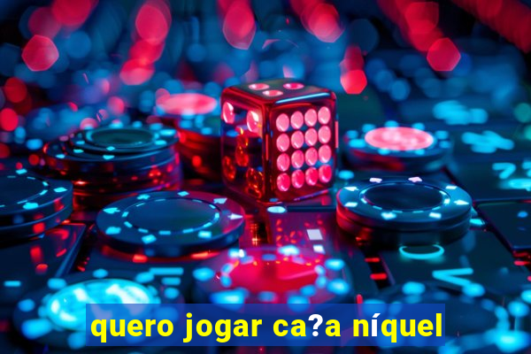 quero jogar ca?a níquel