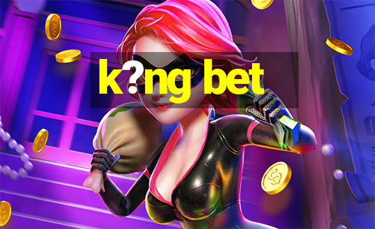 k?ng bet