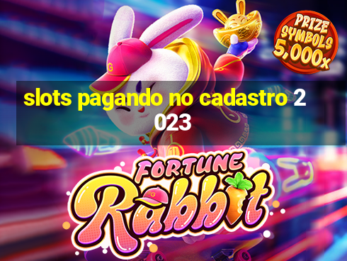 slots pagando no cadastro 2023