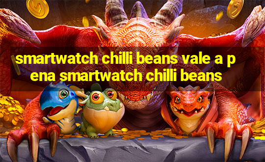 smartwatch chilli beans vale a pena smartwatch chilli beans