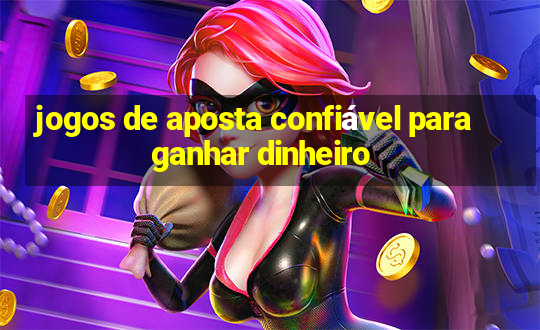 jogos de aposta confiável para ganhar dinheiro