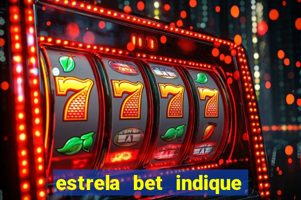 estrela bet indique e ganhe