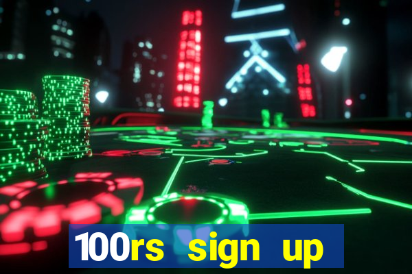 100rs sign up bonus casino