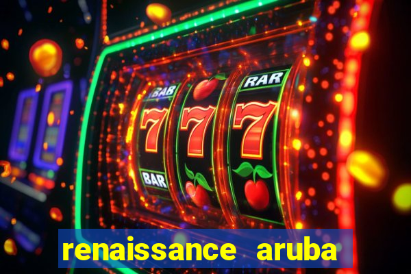 renaissance aruba resort & casino booking