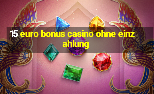 15 euro bonus casino ohne einzahlung