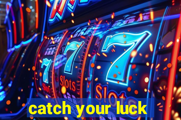 catch your luck