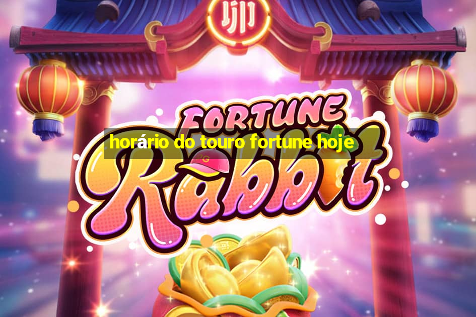 horário do touro fortune hoje