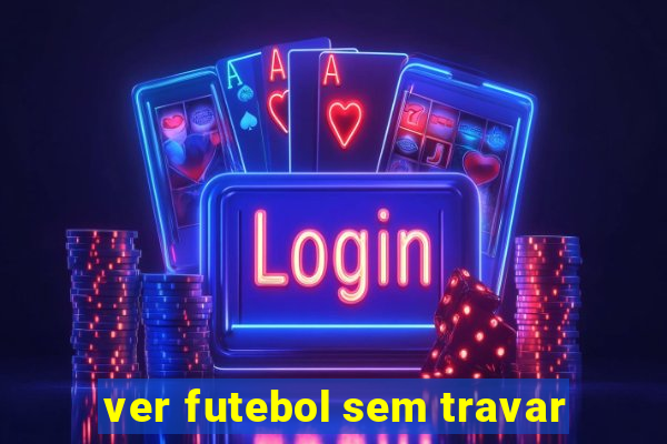 ver futebol sem travar