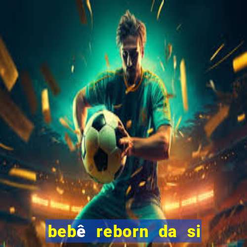 bebê reborn da si fortuna barato