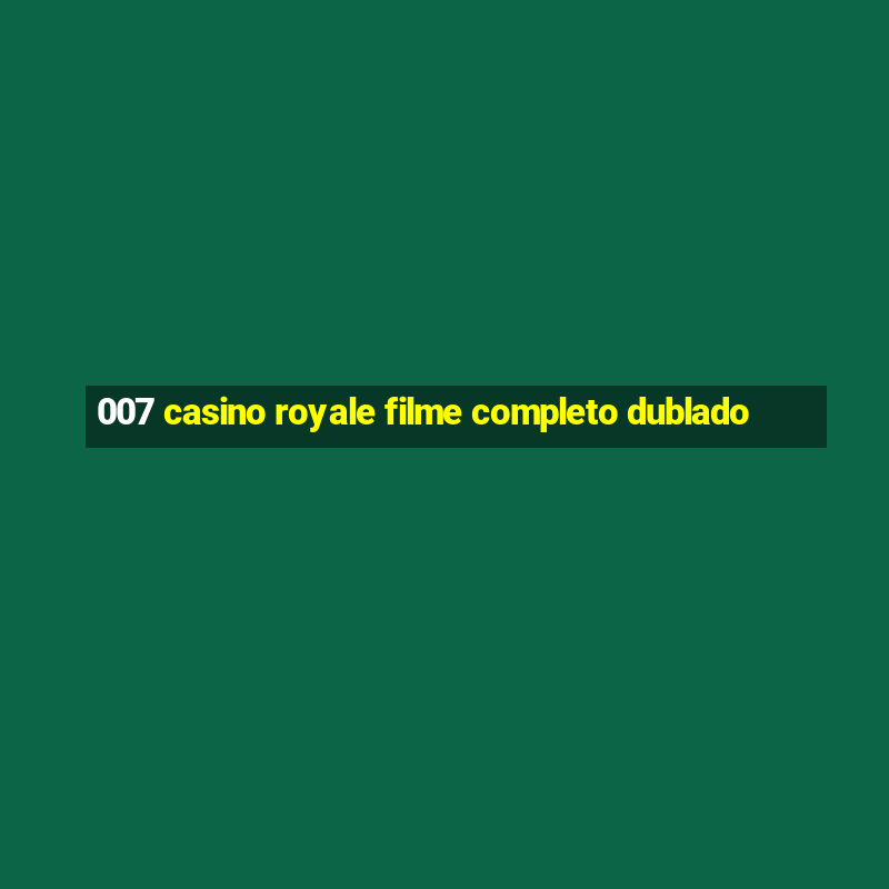 007 casino royale filme completo dublado