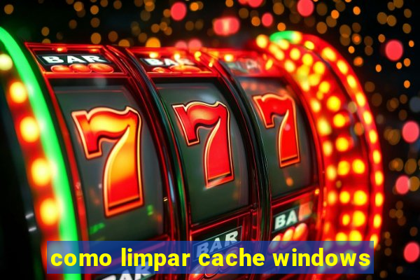 como limpar cache windows