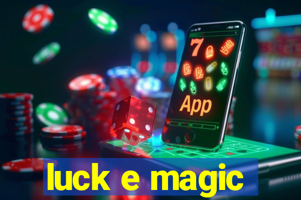 luck e magic