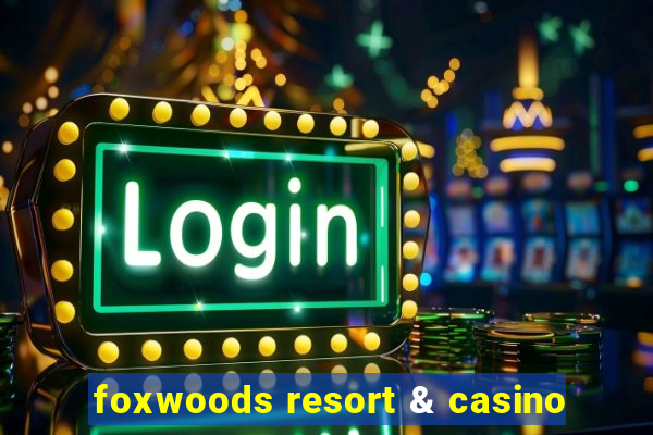 foxwoods resort & casino