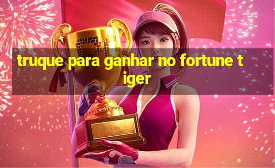 truque para ganhar no fortune tiger