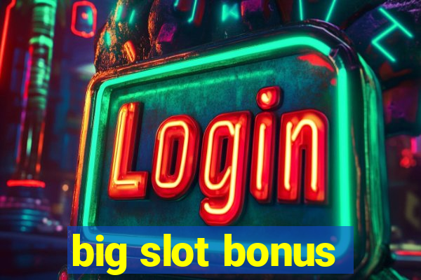 big slot bonus