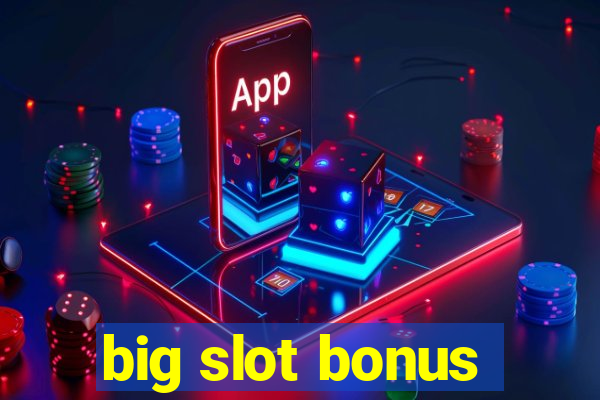 big slot bonus