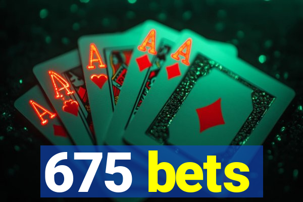 675 bets