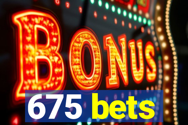 675 bets