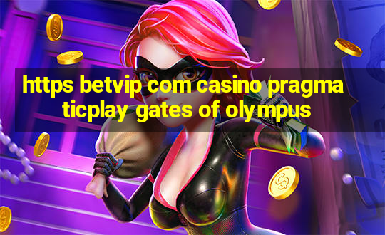 https betvip com casino pragmaticplay gates of olympus