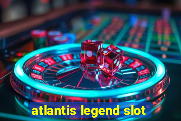 atlantis legend slot