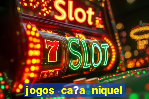 jogos ca?a niquel online gratis