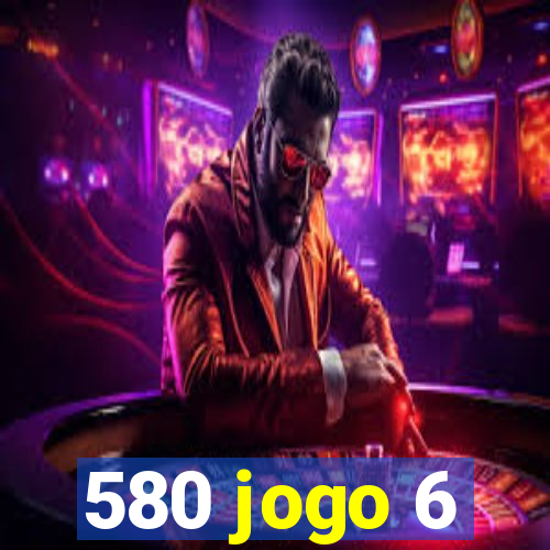 580 jogo 6