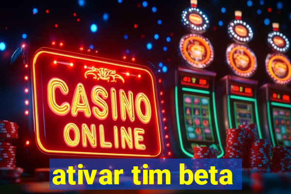 ativar tim beta