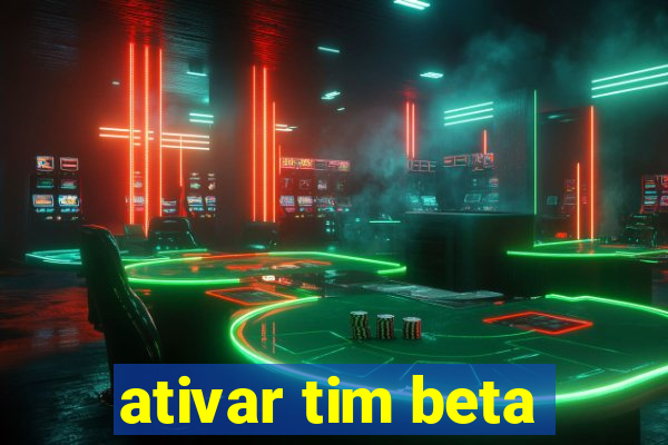 ativar tim beta