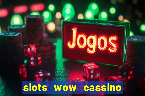 slots wow cassino ca?a niquel