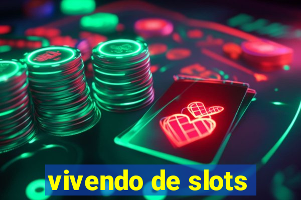 vivendo de slots