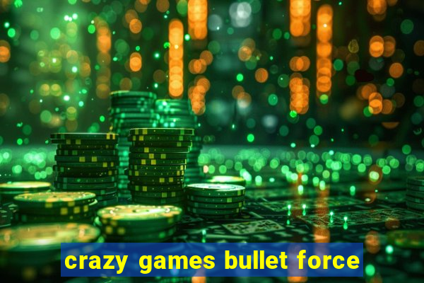 crazy games bullet force