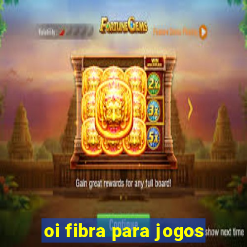 oi fibra para jogos