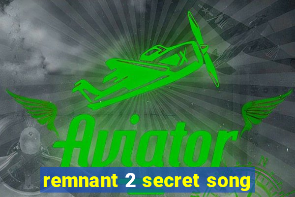 remnant 2 secret song