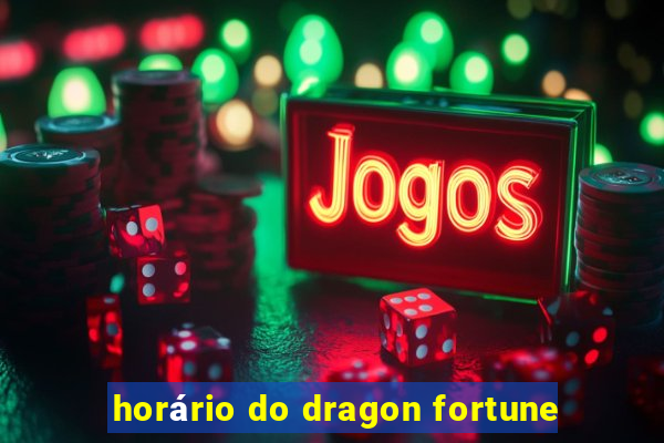 horário do dragon fortune