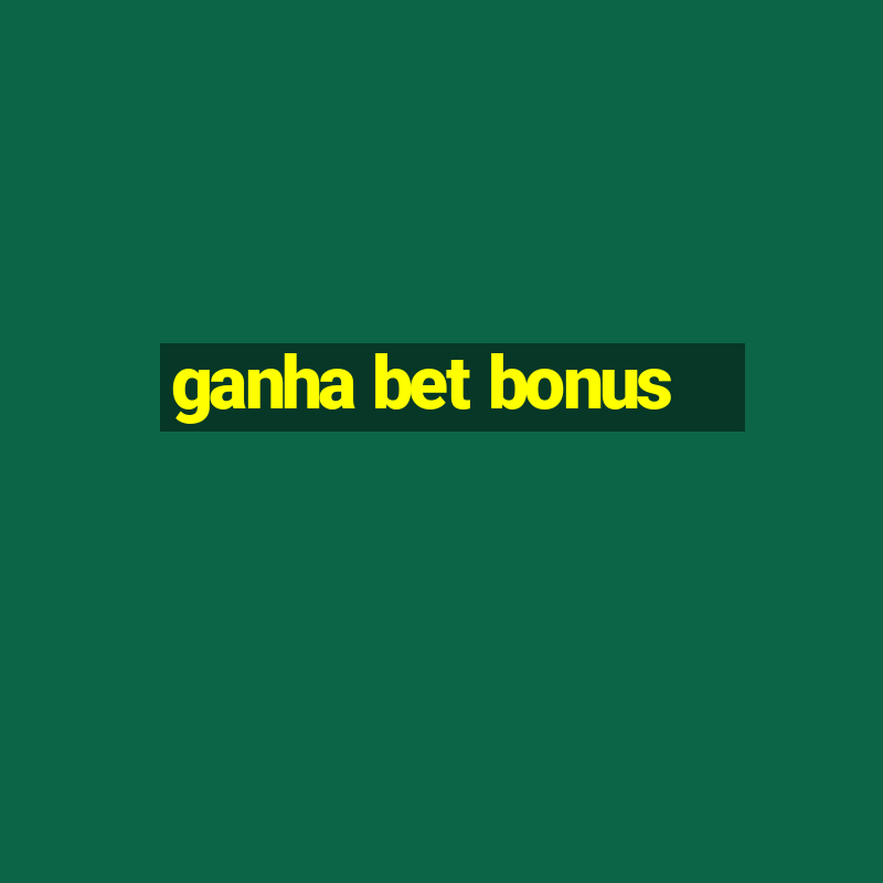 ganha bet bonus