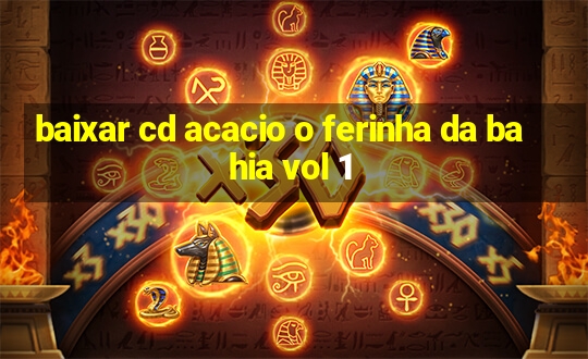 baixar cd acacio o ferinha da bahia vol 1