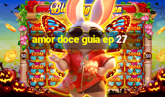 amor doce guia ep 27