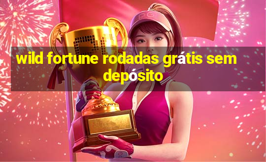 wild fortune rodadas grátis sem depósito