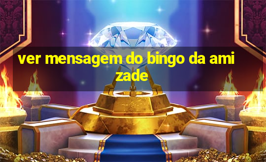 ver mensagem do bingo da amizade