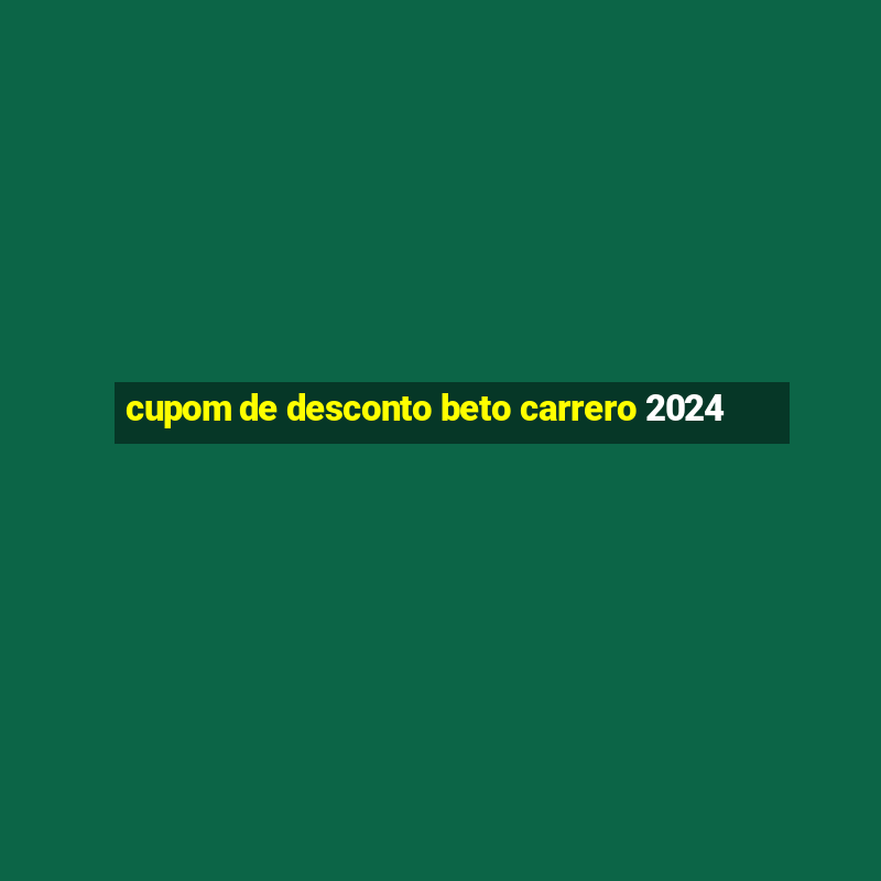 cupom de desconto beto carrero 2024