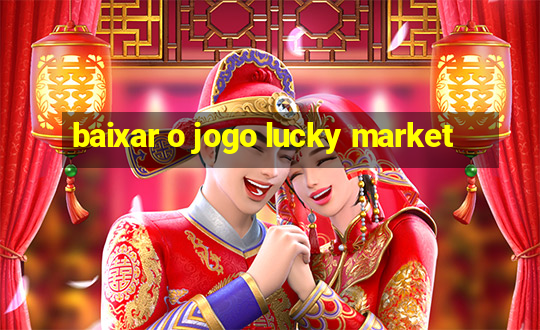 baixar o jogo lucky market