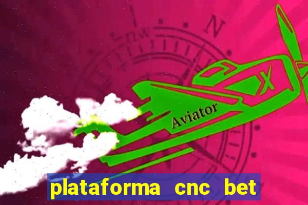 plataforma cnc bet é confiável