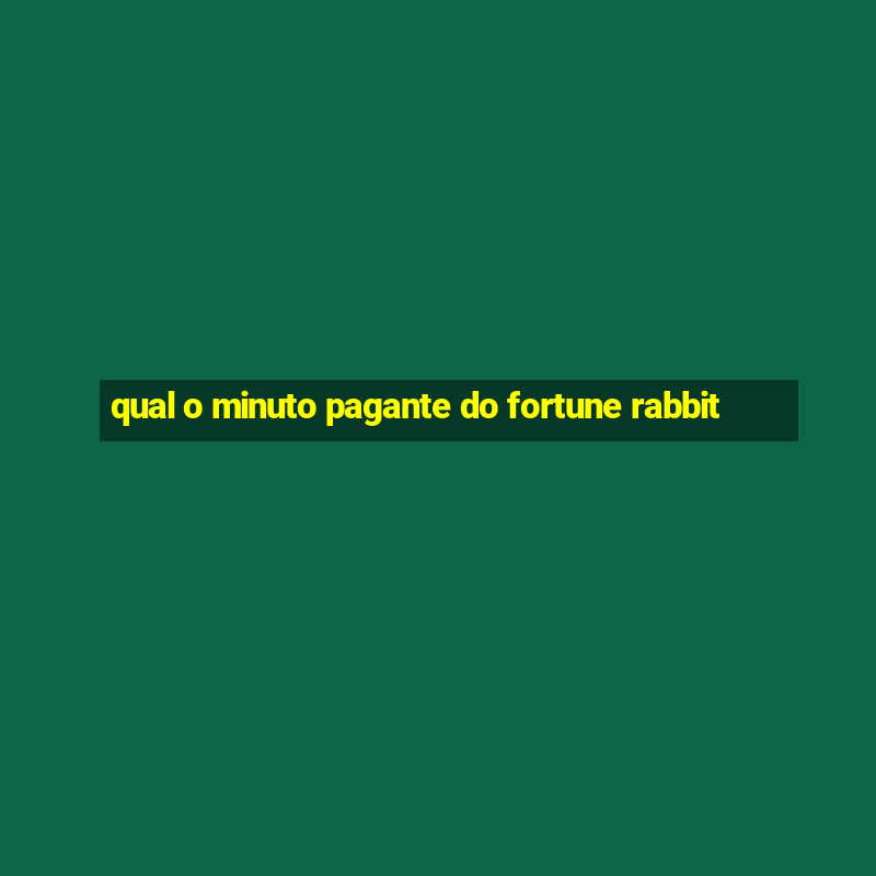 qual o minuto pagante do fortune rabbit