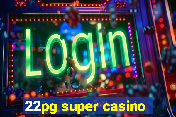 22pg super casino