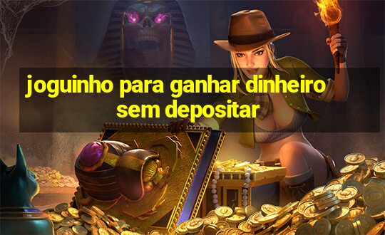 joguinho para ganhar dinheiro sem depositar