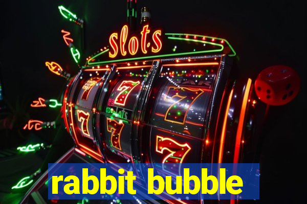 rabbit bubble