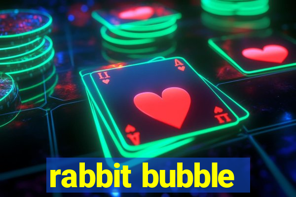 rabbit bubble